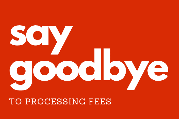 Say Goodbye to Processing Fees